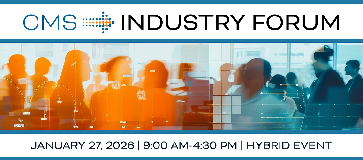 Save the Date CMS Industry Day Tuesday, December 17th from 9:00 AM - 4:00 PM EST.